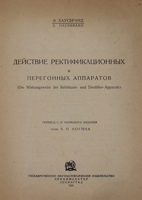 Хаусбранд Э. Действие ректификационных и перегонных аппаратов (Die wirkungsweise der rektifizier und destillier-apparate) / Пер. с IV нем. изд. проф. К.И. Ногина. Л.: Гос. науч.-техн. изд-во Ленхимсектор, 1931.